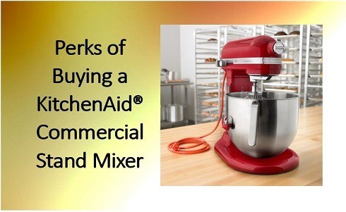 Perks of Buying a KitchenAid® Commercial Stand Mixer